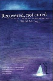book cover of Recovered, Not Cured: A Journey Through Schizophrenia by Richard McLean