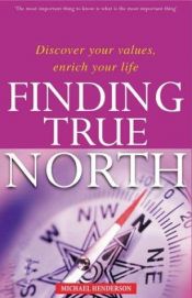 book cover of Finding True North: Discover Your Values, Enrich Your Life by Michael Henderson