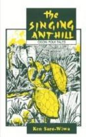 book cover of The singing anthill: Ogoni folk tales by Ken Saro-Wiwa