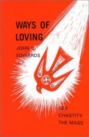book cover of Ways of Loving: Sex, Chastity, the Mass by Rev John C. Edwards