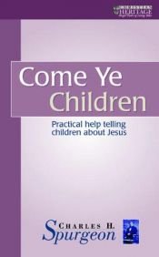 book cover of Come Ye Children: Practical Help telling People about Jesus by Charles Spurgeon