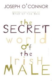 book cover of The Secret World of the Irish Male by Joseph O'Connor