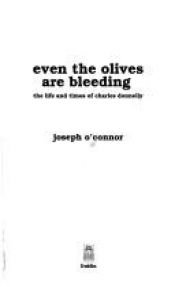 book cover of Even the olives are bleeding: The life and times of Charles Donnelly by Joseph O'Connor