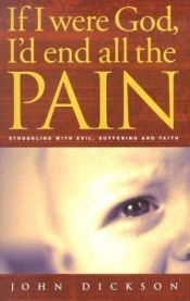book cover of If I Were God, I'd End All the Pain: Struggling with Evil, Suffering and Faith by John Dickson