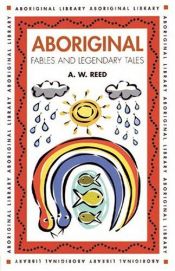 book cover of Aboriginal Fables And Legendary Tales by A. W. Reed