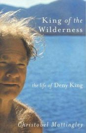 book cover of King of the Wilderness: The Life of Deny King by Christobel Mattingley