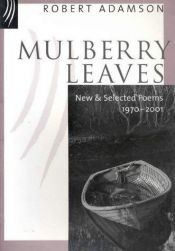 book cover of Mulberry leaves: New & selected poems, 1970-2001 by Robert Adamson