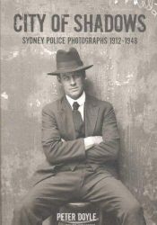 book cover of City of shadows : Sydney police photographs 1912-1948 by Peter Doyle