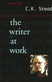 book cover of The Writer at Work: Essays by C K Stead by C.K. Stead