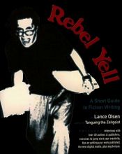 book cover of Rebel Yell: A Short Guide to Fiction Writing by Lance Olsen