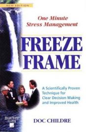 book cover of Freeze-Frame: One Minute Stress Management : A Scientifically Proven Technique for Clear Decision Making and Improved He by Doc Lew Childre