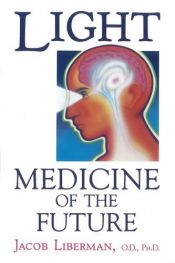 book cover of Light Medicine of the Future by Jacob Liberman O.D. Ph.D.