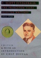 book cover of F. Scott Fitzgerald: The Princeton Years : Selected Writings, 1914-1920 by Francis Scott Key Fitzgerald