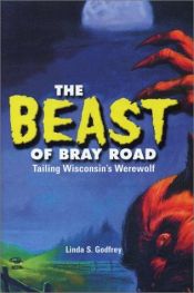 book cover of The beast of Bray Road : tailing Wisconsin's werewolf by Linda S. Godfrey