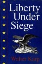 book cover of Liberty Under Siege: American Politics 1976-1988 by Walter Karp