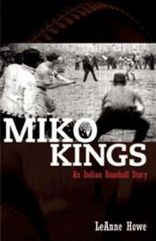 book cover of Miko Kings: An Indian Baseball Story by LeAnne Howe