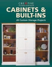 book cover of Cabinets & Built-Ins: 26 Custom Storage Projects by Editors of Creative Homeowner