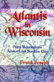 book cover of Atlantis in Wisconsin: New Revelations About the Lost Sunken City by Frank Joseph