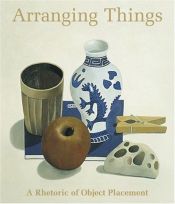 book cover of Arranging Things: A Rhetoric of Object Placement by Leonard Koren