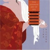 book cover of The Japanese Art of Sex: How to Tease, Seduce, and Pleasure the Samurai in Your Bedroom by Jina Bacarr