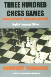 book cover of Three Hundred Chess Games: Dreihundert SchandhpartienãEnglish Language Edition by Siegbert Tarrasch