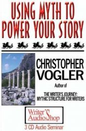 book cover of Using Myth to Power Your Story (3 CDs) by Christopher Vogler