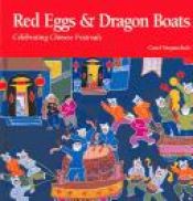 book cover of Red eggs and dragon boats : celebrating Chinese festivals by Carol Stepanchuk