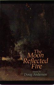 book cover of The Moon Reflected Fire by Doug Anderson