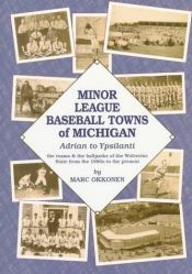 book cover of Minor League Baseball Towns of Michigan: Adrian to Ypsilanti : The Teams & the Ballparks of the Wolverine State from the by Marc Okkonen