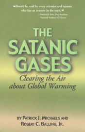 book cover of The Satanic Gases: Clearing the Air About Global Warming by Patrick J. Michaels