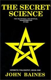 book cover of The Secret Science (Hermetic Philosophy, Book 1) by John Baines