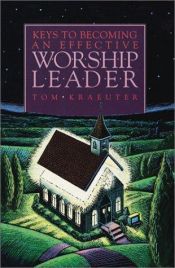 book cover of Keys to Becoming an Effective Worship Leader by Tom Kraeuter