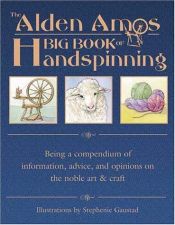 book cover of The Alden Amos Big Book of Handspinning: Being a Compendium of Information, Advice, and Opinion on the Noble Art & Craft by Alden Amos