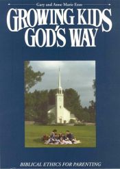 book cover of Growing Kids God's Way: Biblical Ethics for Parenting by Gary Ezzo