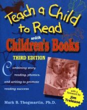 book cover of Teach a Child to Read With Children's Books: Combining Story Reading, Phonics, and Writing to Promote Reading Success by Mark B. Thogmartin