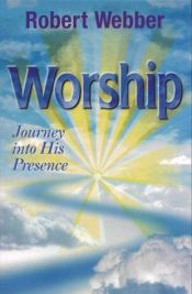 book cover of Worship: Journey into His Presence by Robert E. Webber