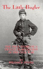 book cover of The Little Bugler: The True Story of a Twelve-Year-Old Boy in the Civil War by William B Styple