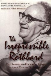 book cover of The Irrepressible Rothbard: Rothbard-Rockwell Report Essays by Мюррей Ротбард