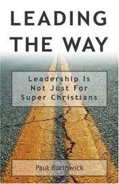 book cover of Leading the way: Leadership is not just for super Christians by Paul Borthwick