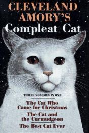 book cover of Cleveland Amory's compleat cat: three volumes in one; The Cat ... Christmas; The Cat ... curmudgeon; Best cat ever by Cleveland Amory