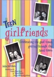 book cover of Teen Girlfriends: Celebrating the Good Times, Getting Through the Hard Times (Girlfriends Series) by Julia DeVillers