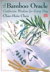 book cover of The Bamboo Oracle: Confucian Wisdom for Every Day by Chao-Hsiu Chen