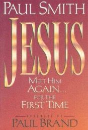 book cover of Jesus: Meet Him Again...for the First Time by Paul Smith