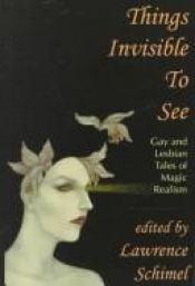 book cover of Things Invisible to See: Lesbian and Gay Tales of Magic Realism by Lawrence Schimel