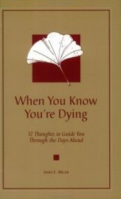 book cover of When You Know You're Dying: 12 Thoughts to Guide You Through the Days Ahead by James Miller