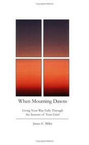 book cover of When Mourning Dawns: Living Your Way Fully Through the Seasons of Your Grief by James Miller