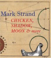 book cover of Chicken, Shadow, Moon & More by Mark Strand