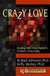 book cover of Crazy Love: Dealing with Your Partner's Problem Personality by W. Brad Johnson