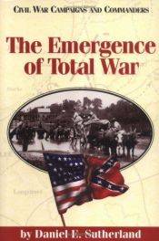 book cover of The Emergence of Total War (Civil War Campaigns and Commanders Series.) by Daniel Sutherland