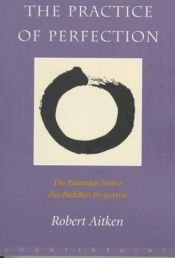 book cover of The Practice of Perfection: The Paramitas from a Zen Buddhist Perspective by Robert Aitken